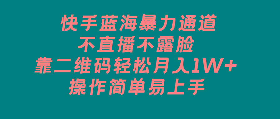 快手蓝海暴力通道，不直播不露脸，靠二维码轻松月入1W+，操作简单易上手_就是爱分享
