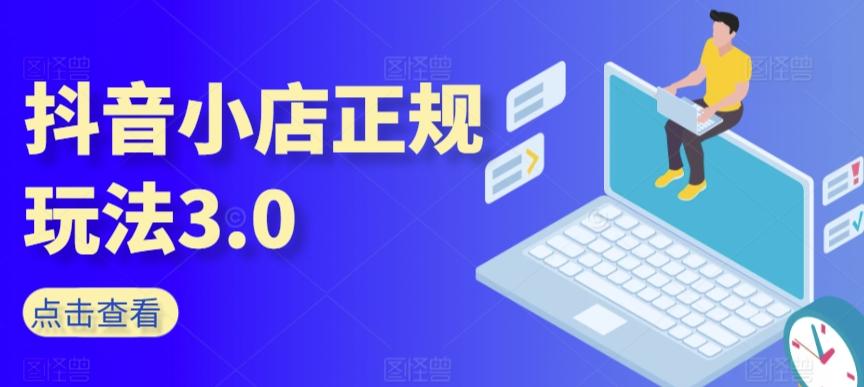 抖音小店正规玩法3.0，抖音入门基础知识、抖音运营技术、达人带货邀约、全域电商运营等_就是爱分享