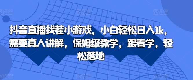 抖音直播找茬小游戏，小白轻松日入1k，需要真人讲解，保姆级教学，跟着学，轻松落地【揭秘】_就是爱分享
