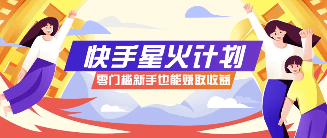 快手星火计划，零门槛、零粉丝也能参与，而且收益可观，一条视频爆赚7000+！_就是爱分享