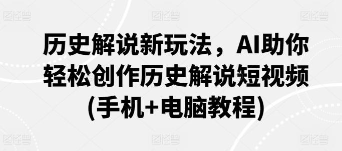 历史解说新玩法，AI助你轻松创作历史解说短视频(手机+电脑教程)_就是爱分享