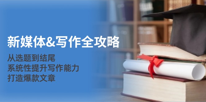 新媒体&写作全攻略：从选题到结尾，系统性提升写作能力，打造爆款文章_就是爱分享