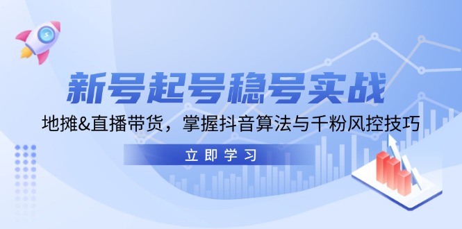 新号起号稳号实战：地摊&直播带货，掌握抖音算法与千粉风控技巧_就是爱分享