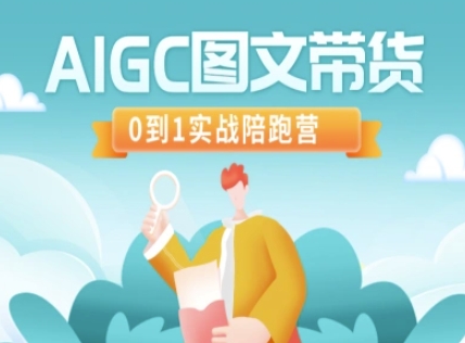 AIGC图文带货，0到1实战陪跑营_就是爱分享