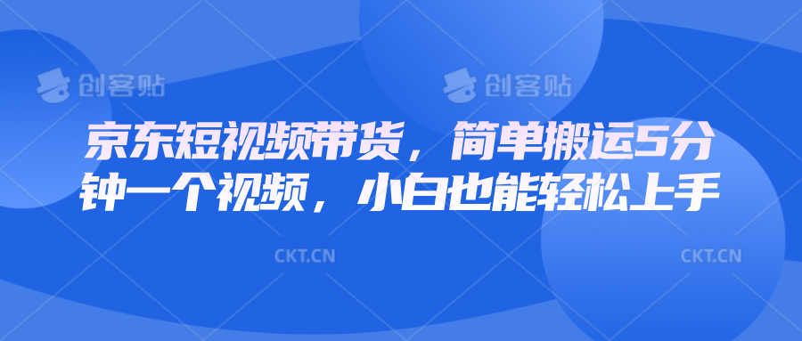 京东短视频带货，简单搬运5分钟一个视频，小白也能轻松上手_就是爱分享