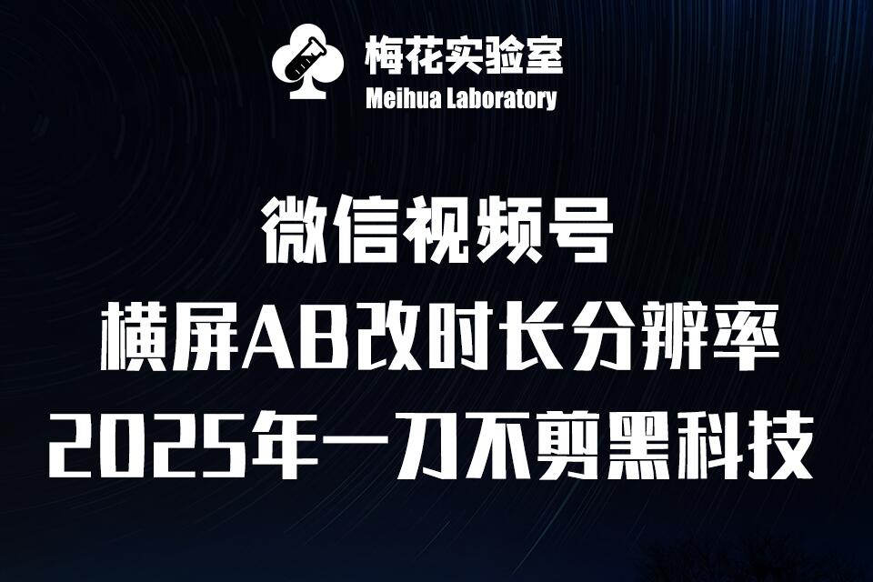 梅花实验室2025视频号最新一刀不剪黑科技，宽屏AB画中画+随机时长+帧率融合玩法_就是爱分享