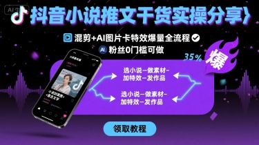抖音小说推文干货实操分享，混剪+AI图片卡特效爆量全流程，0粉丝0门槛可做_就是爱分享