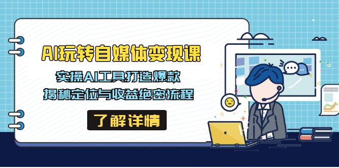 AI玩转自媒体变现课，实操AI工具打造爆款，揭秘定位与收益绝密流程_就是爱分享