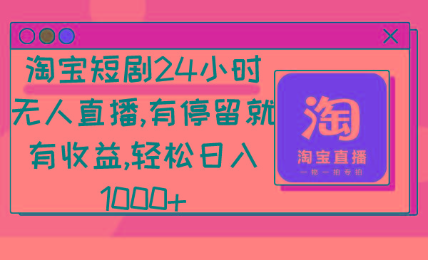 淘宝短剧24小时无人直播，有停留就有收益,轻松日入1000+_就是爱分享