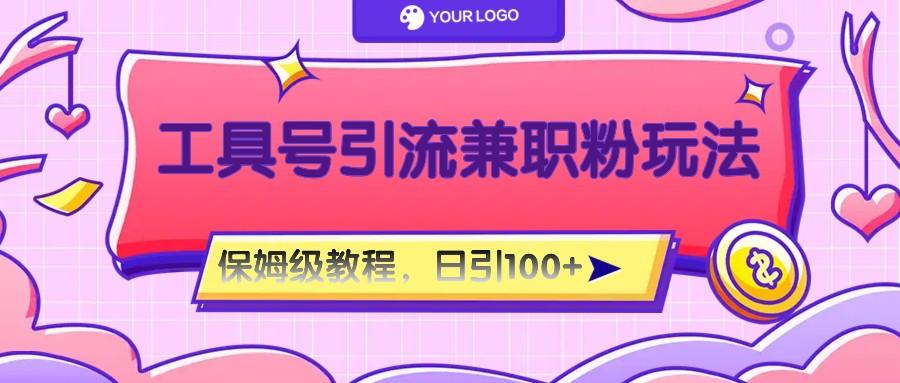 工具号精准引流自媒体兼职粉玩法，保姆级教程，日引100粉_就是爱分享