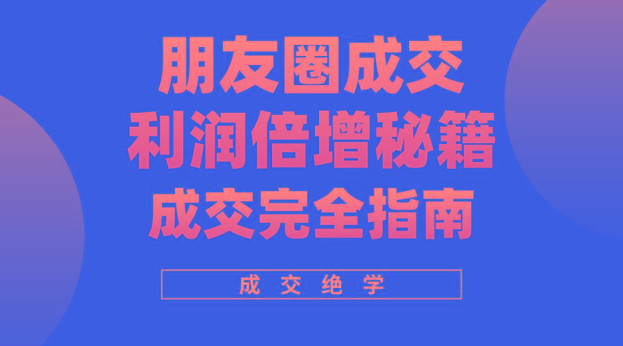 利用朋友圈成交年入100万，朋友圈成交利润倍增秘籍_就是爱分享