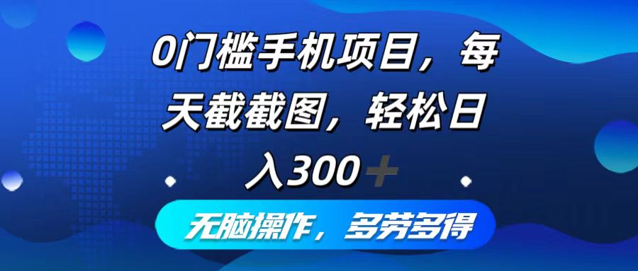 0门槛手机项目，每天截截图，轻松日入300+，无脑操作多劳多得_就是爱分享