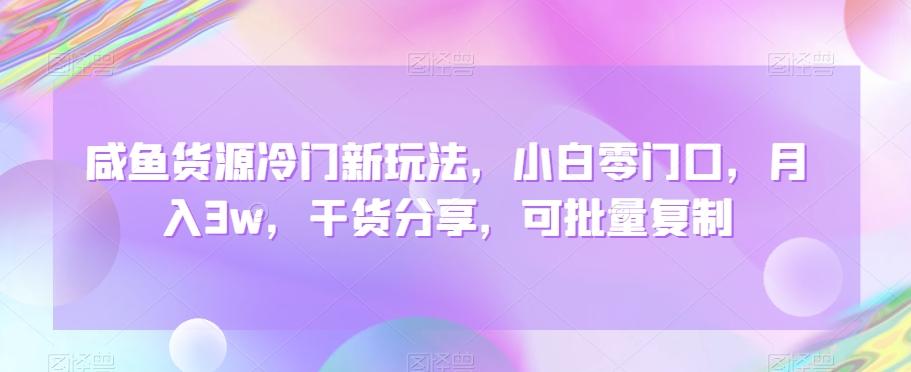 咸鱼货源冷门新玩法，小白零门口，月入3w，干货分享，可批量复制_就是爱分享