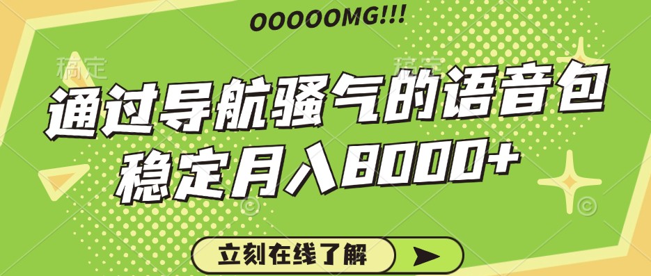 骚气的导航语音包，自用的同时还可以作为项目操作，月入8000+_就是爱分享
