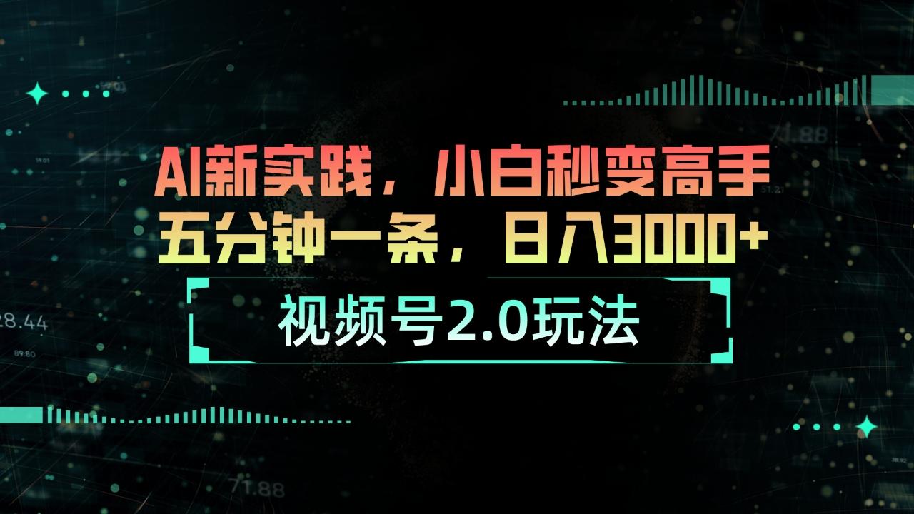 视频号2.0玩法 AI新实践，小白秒变高手五分钟一条，日入3000+_就是爱分享