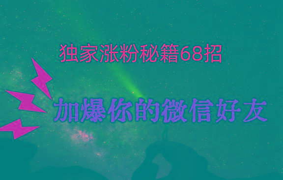 独家引流秘籍68招，深藏多年的压箱底，效果惊人，加爆你的微信好友！_就是爱分享