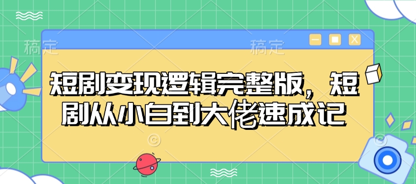 短剧变现逻辑完整版，短剧从小白到大佬速成记_就是爱分享
