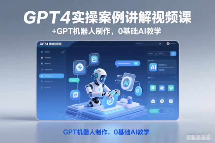 GPT4实操案例讲解视频课+GPT机器人制作，0基础AI教学_就是爱分享