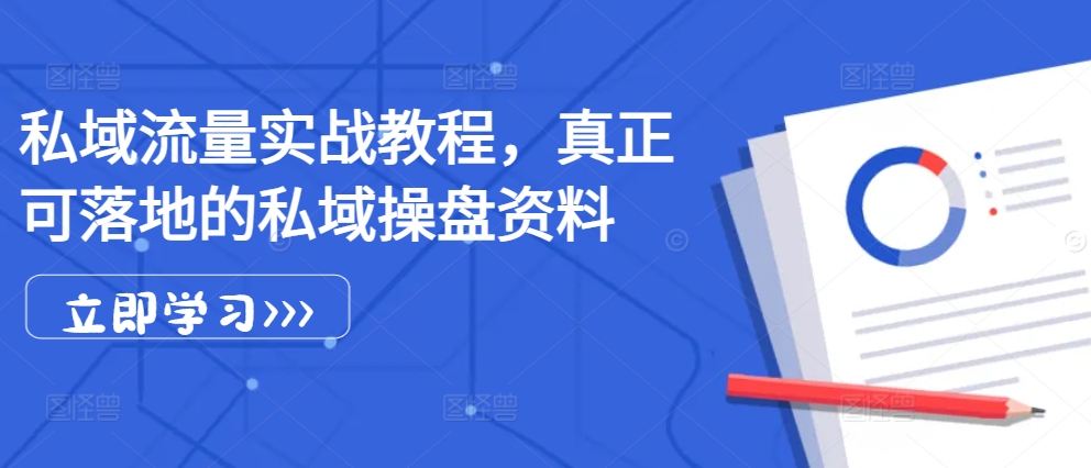 私域流量实战教程，真正可落地的私域操盘资料_就是爱分享
