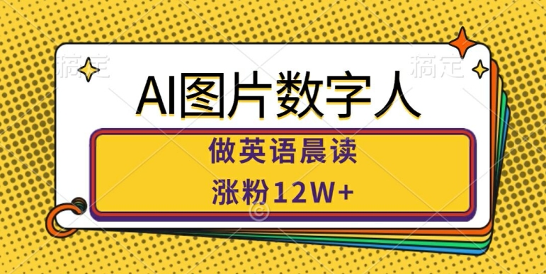 AI图片数字人做英语晨读，涨粉12W+，市场潜力巨大_就是爱分享