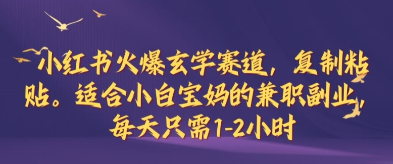 小红书火爆玄学赛道，复制粘贴，适合小白宝妈的兼职副业，每天只需1-2小时【揭秘】_就是爱分享