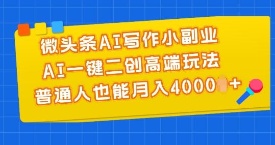 微头条AI写作小副业，AI一键二创高端玩法 普通人也能月入4000+【揭秘】_就是爱分享