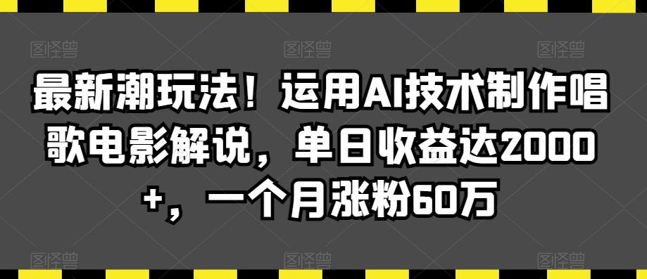 最新潮玩法！运用AI技术制作唱歌电影解说，单日收益达2000+，一个月涨粉60万【揭秘】_就是爱分享