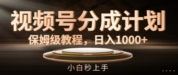 视频号分成计划保姆级教程，日入1K，小白秒上手【揭秘】_就是爱分享