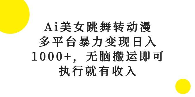 Ai美女跳舞转动漫，多平台暴力变现日入1000+，无脑搬运即可，执行就有收入_就是爱分享