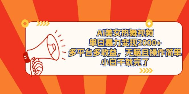 (9271期)Ai美女热舞视频，单日暴力变现2000+，多平台多收益，无脑且操作简单，小…_就是爱分享