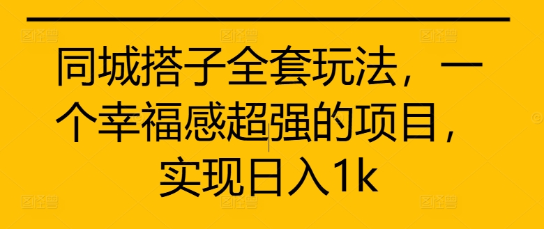 同城搭子全套玩法，一个幸福感超强的项目，实现日入1k【揭秘】_就是爱分享