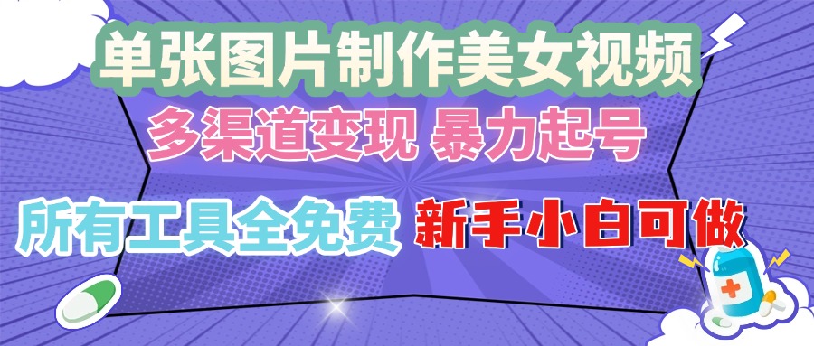 单张图片作美女视频 ，多渠道变现 暴力起号，所有工具全免费 ，新手小…_就是爱分享