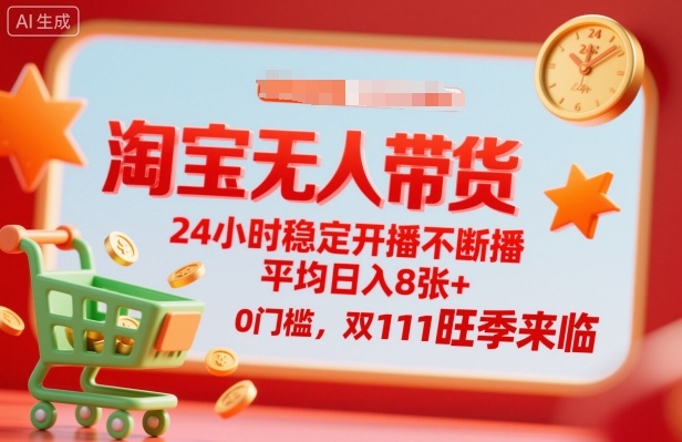 淘宝无人带货，24小时稳定开播不断播，平均日入8张+，0门槛，双11旺季来临【揭秘】_就是爱分享