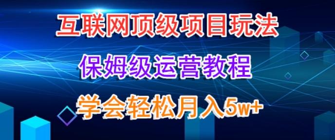 互联网顶级项目玩法，保姆级运营教程，学完轻松月入5万_就是爱分享