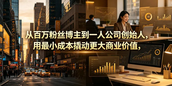 从百万粉丝博主到一人公司创始人，用最小成本撬动更大商业价值_一起云网创