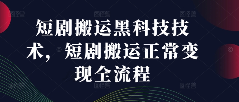 短剧搬运黑科技技术，短剧搬运正常变现全流程_就是爱分享