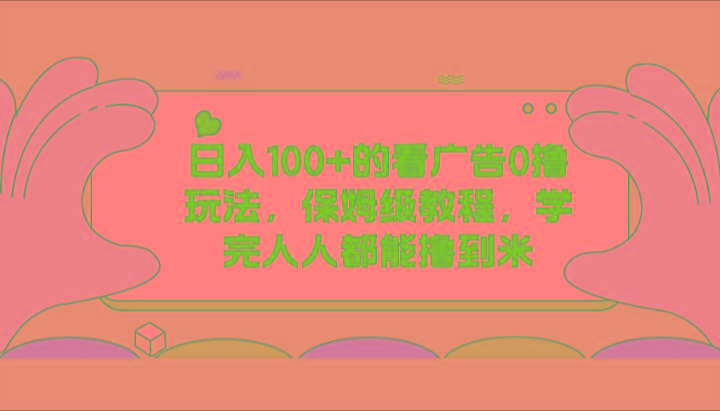日入100+的看广告0撸玩法，保姆级教程，学完人人都能撸到米_就是爱分享
