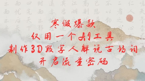 寒假爆款，仅用一个AI工具，制作3D数字人解说古诗词，开启流量密码_就是爱分享