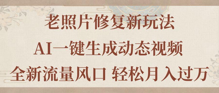 老照片修复新玩法，老照片AI一键生成动态视频 全新流量风口 轻松月入过万_就是爱分享