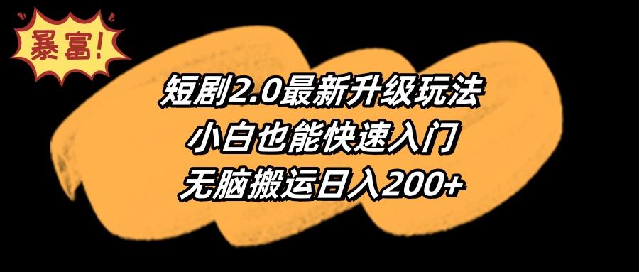 (9375期)短剧2.0最新升级玩法，小白也能快速入门，无脑搬运日入200+_就是爱分享
