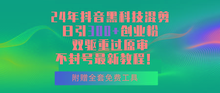 24年抖音黑科技混剪日引300+创业粉，双驱重过原审不封号最新教程！_就是爱分享
