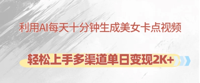 利用AI每天十分钟制作美女卡点视频，轻松上手多渠道单日变现2K+_就是爱分享