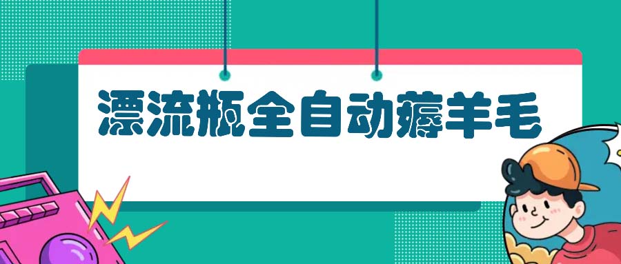 漂流瓶全自动薅羊毛：适合小白，宝妈，上班族，操作也是十分的简单_就是爱分享