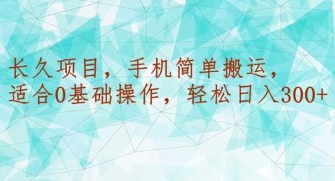 长久项目，手机简单搬运，适合0基础操作，轻松日入300+_就是爱分享
