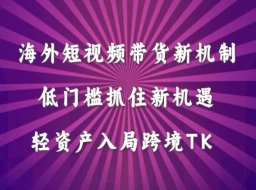 海外短视频Tiktok带货新机制，低门槛抓住新机遇，轻资产入局跨境TK_就是爱分享