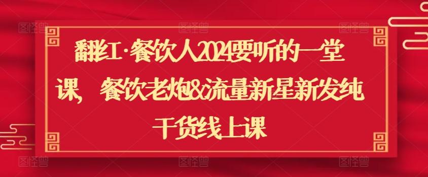 翻红·餐饮人2024要听的一堂课，餐饮老炮&流量新星新发纯干货线上课_就是爱分享