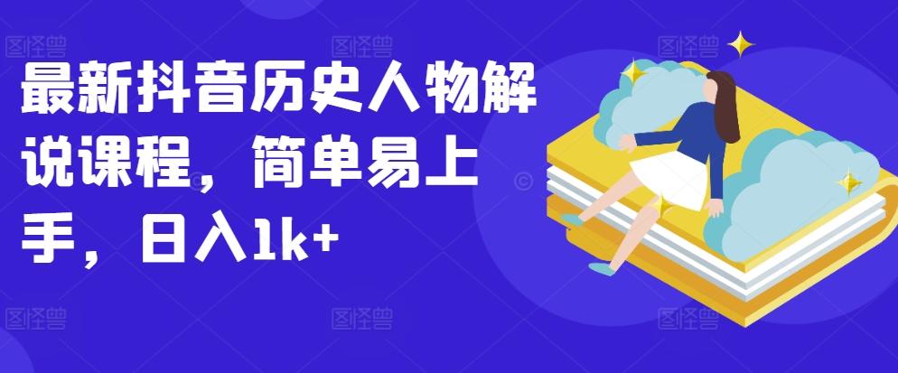 最新抖音历史人物解说课程，简单易上手，日入1k+_就是爱分享