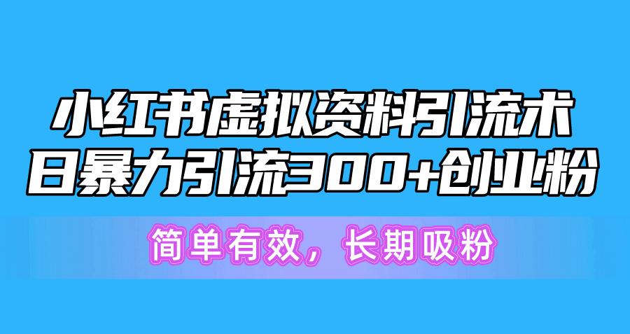 小红书虚拟资料引流术，日暴力引流300+创业粉，简单有效，长期吸粉_就是爱分享