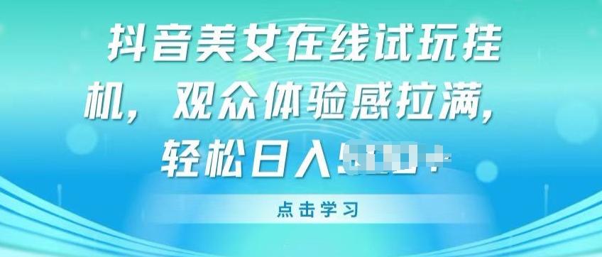 抖音美女在线试玩挂JI，观众体验感拉满，实现轻松变现【揭秘】_就是爱分享