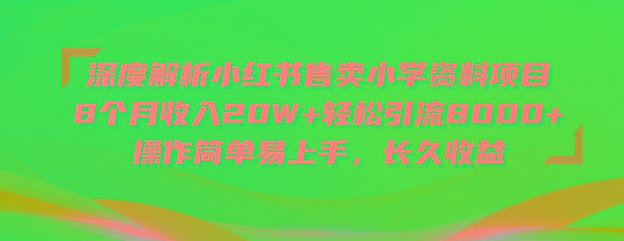 深度解析小红书售卖小学资料项目 8个月收入20W+轻松引流8000+操作简单…_就是爱分享